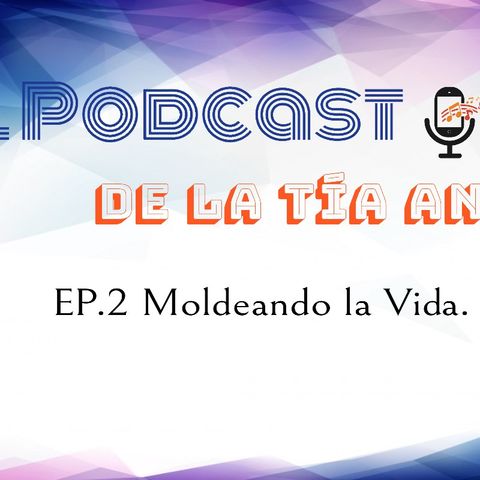 Episodio 2 - Moldeando la Vida