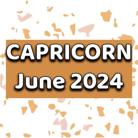 Capricorn June 2024 Tarot Reading Horoscope