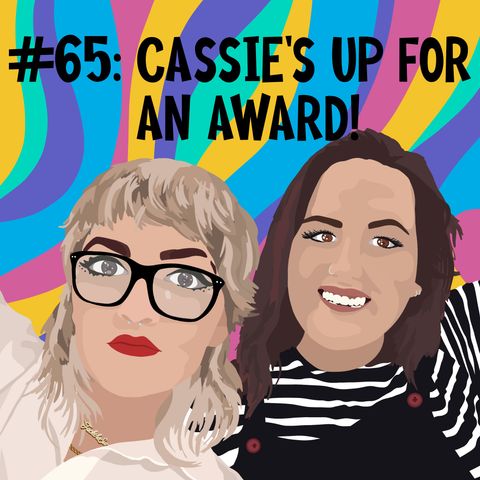 #65: CASSIE'S UP FOR AN AWARD!