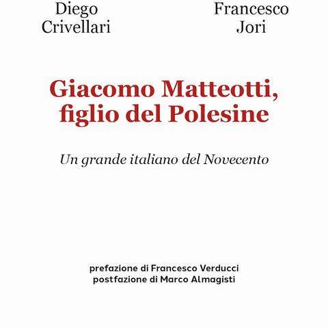 Diego Crivellari "Giacomo Matteotti, figlio del Polesine"