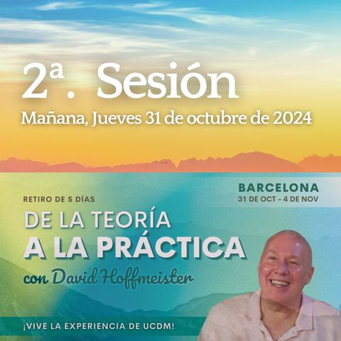 2ª. Sesión - Viernes por la mañana - Retiro de 5 días en Barcelona - De la teoría a la práctica con David Hoffmeister