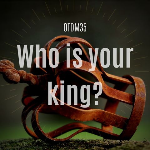 OTDM35 Who is your king?