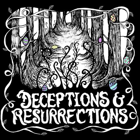 Deceptions & Resurrections, Part 1