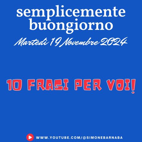 Semplicemente Buongiorno di Martedì 19 Novembre 2024: 10 Frasi per Voi!