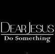 Dear Jesus, do something!