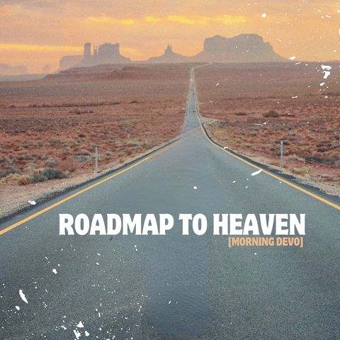 Roadmap to Heaven [Morning Devo]