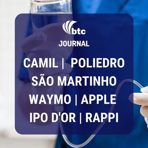 Camil, São Martinho, Waymo, Poliedro, iPhone e IPO de D'Or e Cruzeiro do Sul | BTC Journal 15/10/20