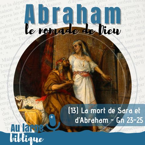 #332 Abraham, le nomade de Dieu (13) La mort de Sara et d'Abraham - Gn 23-25