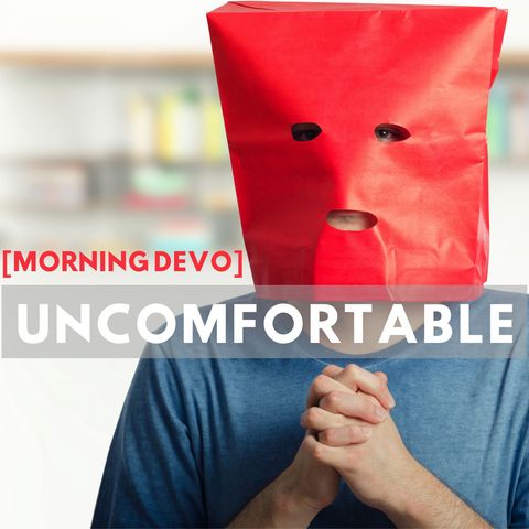 Uncomfortable [Morning Devo]