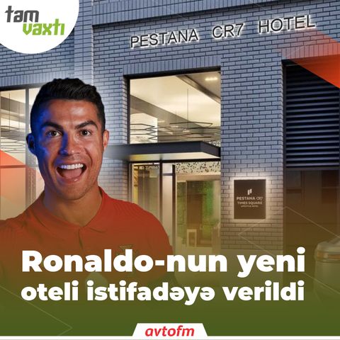 Ronaldo-nun yeni oteli istifadəyə verildi | Tam vaxtı #73
