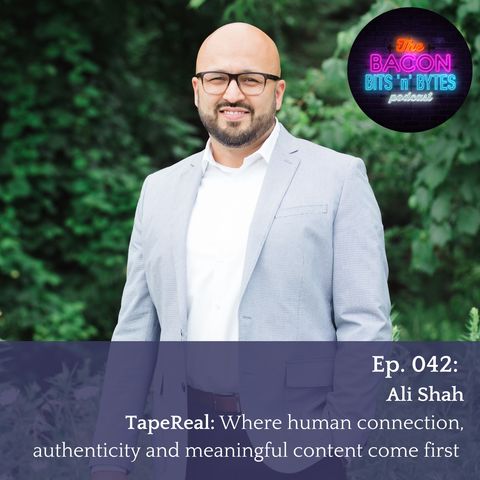 Ep. 042 Ali Shah - TapeReal: Where human connection, authenticity and meaningful content come first
