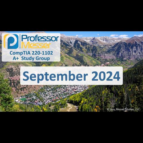 Professor Messer's CompTIA 220-1102 A+ Study Group - September 2024