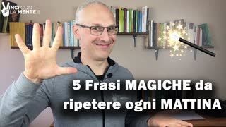 5 Frasi  Magiche  da ripetere ogni Mattina (Programma il tuo Inconscio)