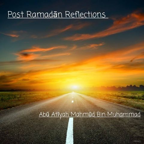 Post Ramadān Reflections - Abu Atīyah Mahmūd Bin Muhammad