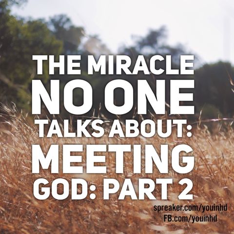 A Miracle No One Talks About: Meeting God part 2