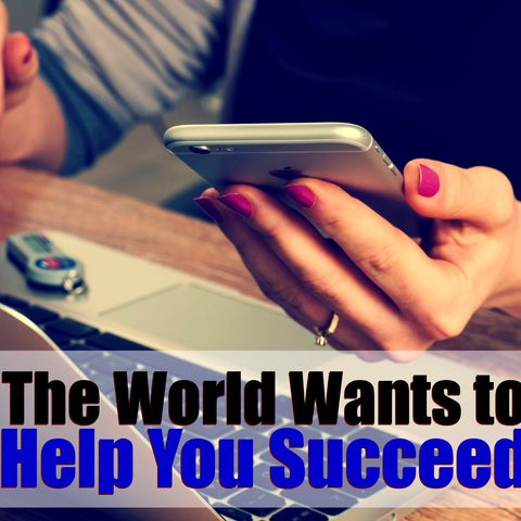 Mindset Tips: The World Wants to Help You Succeed