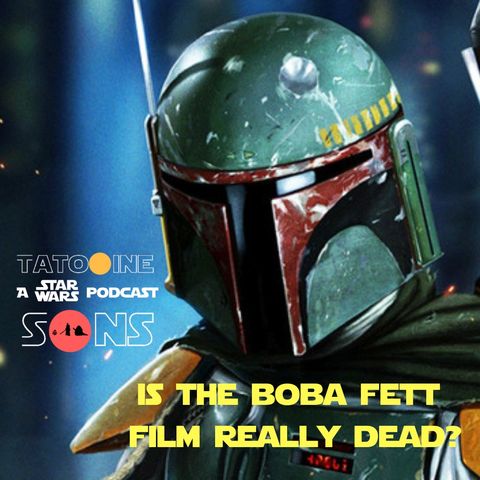 Is the Boba Fett Film Really Dead? (Episode 45)