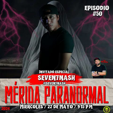 #EP50 Mérida Paranormal con Seven7Nash @Seven7Nash