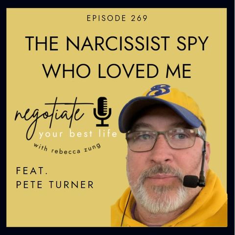 "The Narcissist Spy Who Loved Me" with Pete Turner on Negotiate Your Best Life with Rebecca Zung #269
