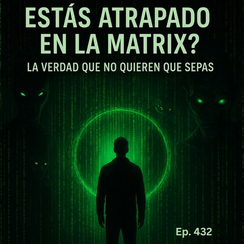 ¿Estás atrapado en la Matrix y no lo sabes? | Ep. 432