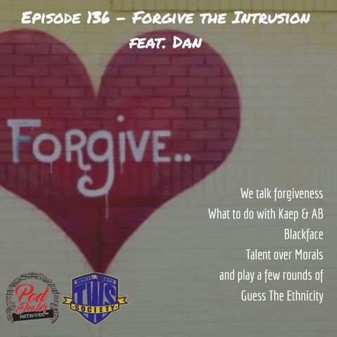 Episode 136 - Forgive the Intrusion