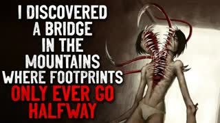 "I discovered a bridge in the mountains, where the footprints only ever go halfway" Creepypasta