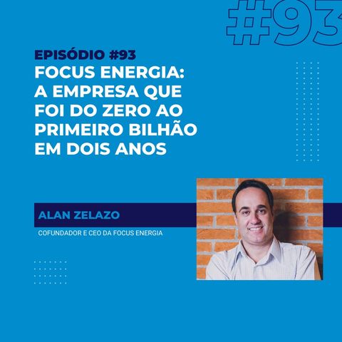 #93 - Focus Energia: a empresa que foi do zero ao bilhão em dois anos