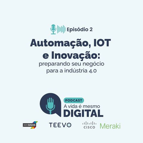 #02 Automação, IOT E Inovação: preparando seu negócio para a indústria 4.0