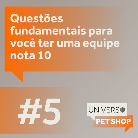 EP5 | Questões fundamentais para você ter uma equipe nota 10 | Universo Pet Shop | PremieRpet
