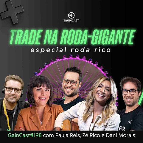 Day Trade na roda-gigante | GainCast#198 com Zé Rico, Paula Reis e Dani Morais