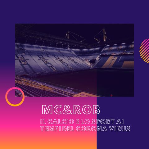 MC&ROB - Il calcio e lo sport ai tempi del corona virus