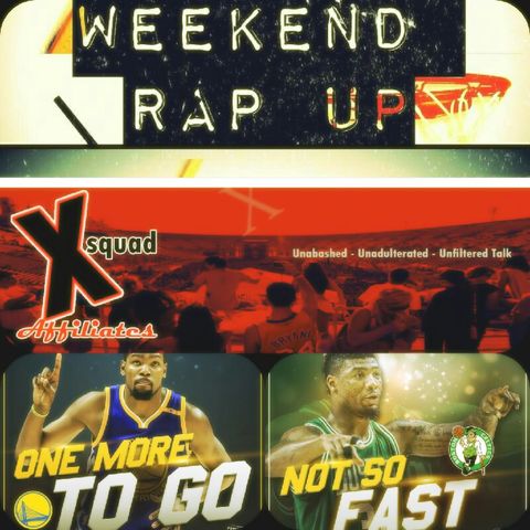 Weekend Rap Up Ep. 34: Can We Start The Finals Already!