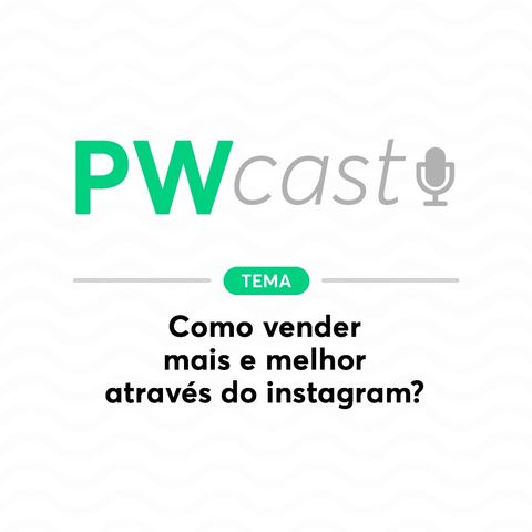 PWCast #003 - Como vender mais e melhor através do instagram?