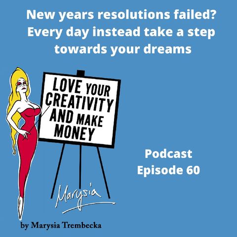 New Years Resolutions Forgotten? Instead Take A Daily Action Step Towards Your Dreams Ep 60 - Love Your Creativity AND Make Money