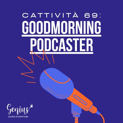 CATTIVITÀ 69: GOODMORNING PODCASTER