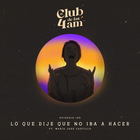 139. Lo dije que no iba a hacer [ft. María José Castillo]