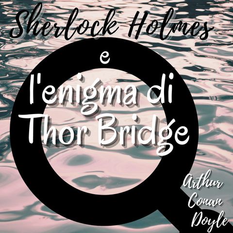 Sherlock Holmes e l'enigma di Thor Bridge - Arthur Conan Doyle