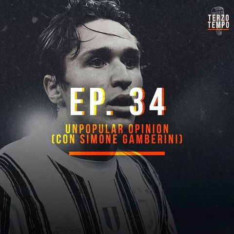 Ep. 34 - Unpopular opinion (con Simone Gamberini)