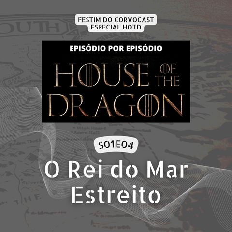 #HOTD S01E04, O Rei do Mar Estreito | Especial House of the Dragon