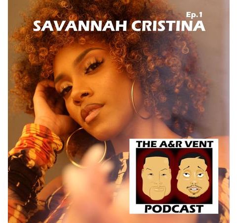 The A&R Vent Podcast Episode 1 Featuring Savannah Cristina