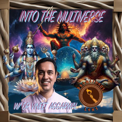 Into the Multiverse w/ Dr. Vineet Aggarwal