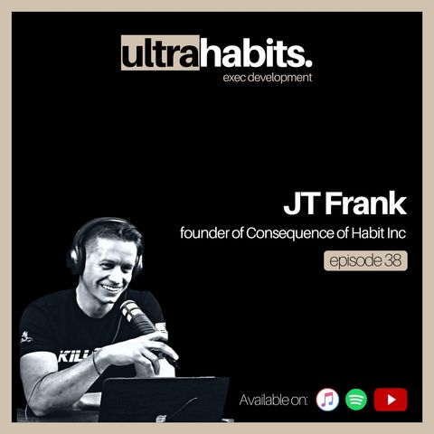 What is the consequence of habits? - JT Frank | EP38