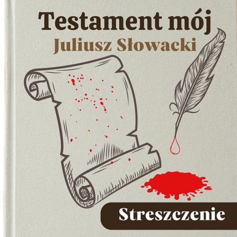 Testament mój. Juliusz Słowacki. Streszczenie, bohaterowie, problematyka
