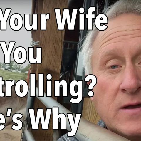 Did Your Wife Call You “Controlling”?  Here’s Probably Why