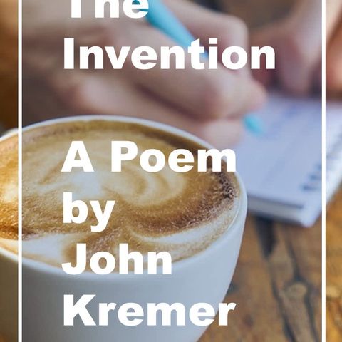 The Invention: Poem by John Kremer