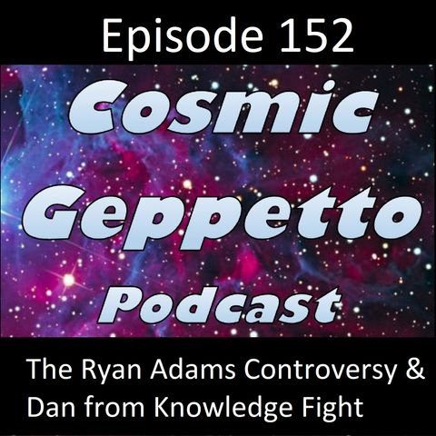 Episode 152 - The Ryan Adams Controversy & Dan from Knowledge Fight
