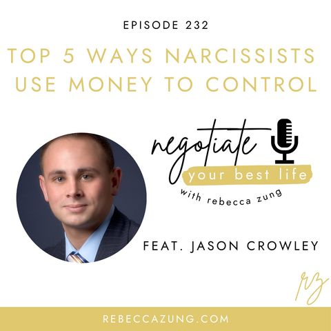 "Top 5 Ways Narcissists Use Money to Control" with Jason Crowley on Negotiate Your Best Life with Rebecca Zung #232