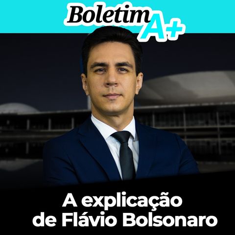 BOLETIM A+: A explicação de Flávio Bolsonaro