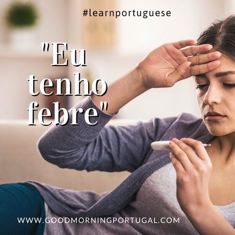 Learn Portuguese with Good Morning Portugal! - "Eu tenho febre"