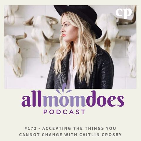 #172 - Accepting the Things You Cannot Change With Caitlin Crosby